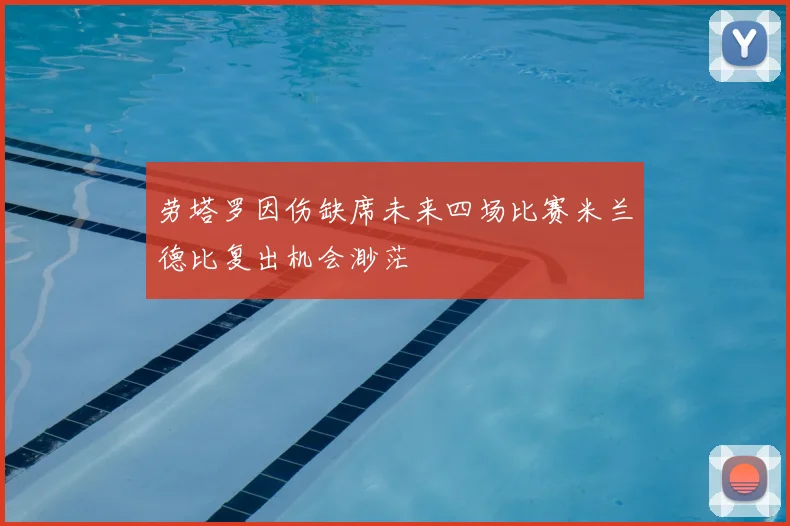 劳塔罗因伤缺席未来四场比赛米兰德比复出机会渺茫