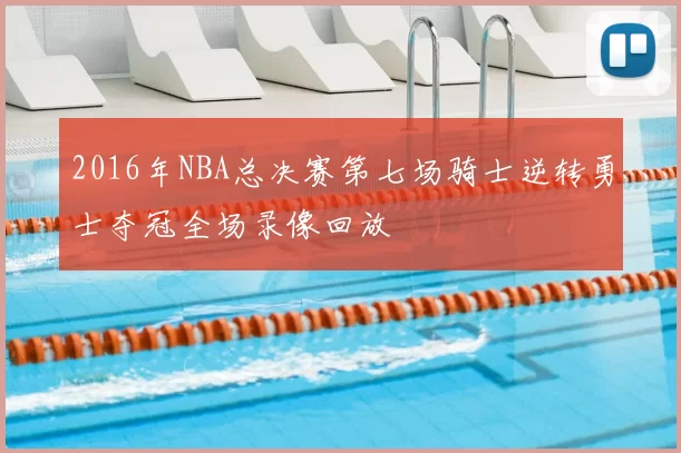 2016年NBA总决赛第七场骑士逆转勇士夺冠全场录像回放