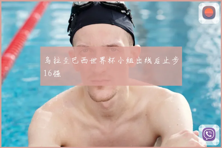 乌拉圭巴西世界杯小组出线后止步16强