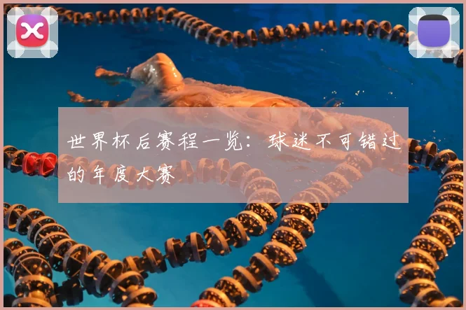 世界杯后赛程一览：球迷不可错过的年度大赛