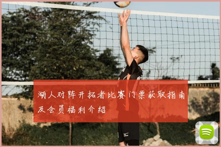 湖人对阵开拓者比赛门票获取指南及会员福利介绍