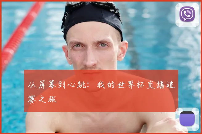 从屏幕到心跳：我的世界杯直播追赛之旅