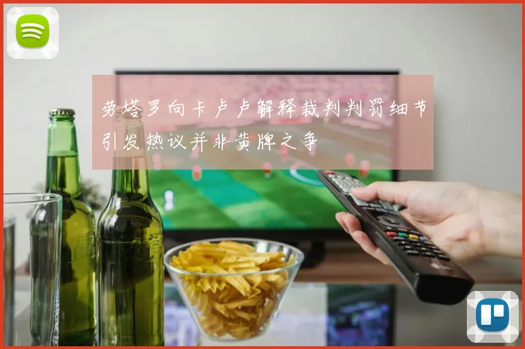 劳塔罗向卡卢卢解释裁判判罚细节引发热议并非黄牌之争