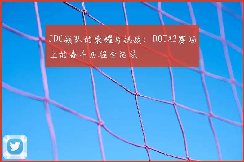 JDG战队的荣耀与挑战：DOTA2赛场上的奋斗历程全记录