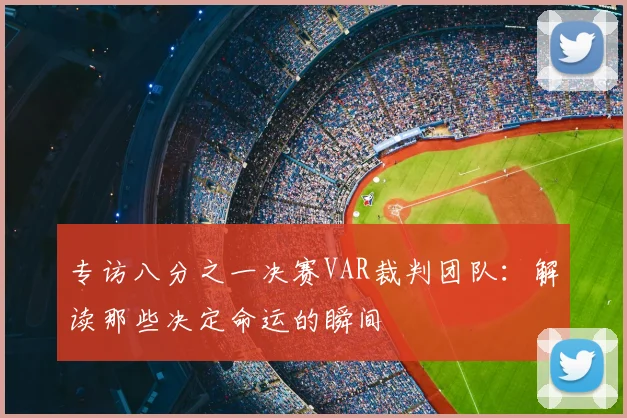 专访八分之一决赛VAR裁判团队：解读那些决定命运的瞬间
