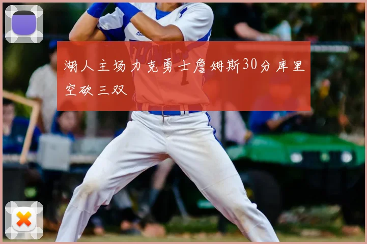 湖人主场力克勇士詹姆斯30分库里空砍三双