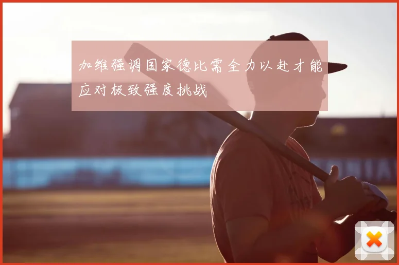 加维强调国家德比需全力以赴才能应对极致强度挑战