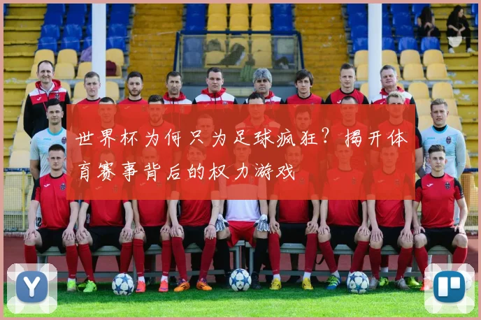 世界杯为何只为足球疯狂？揭开体育赛事背后的权力游戏
