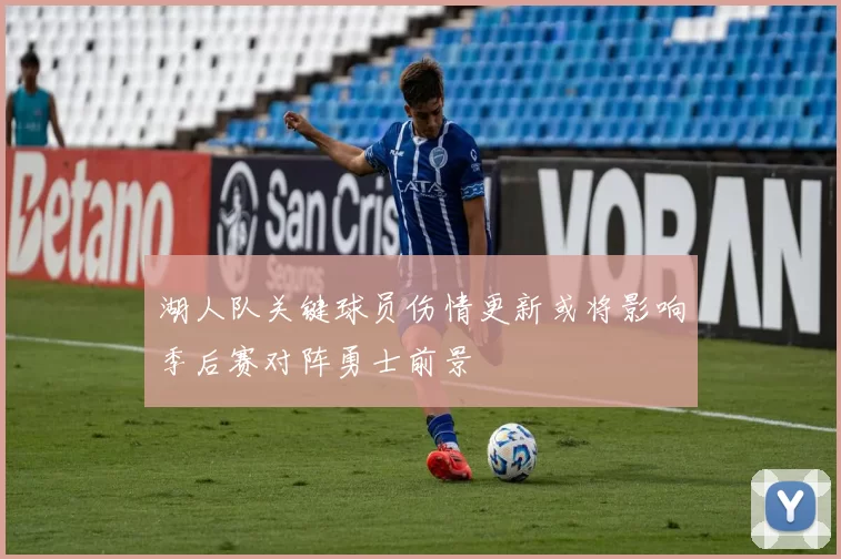 湖人队关键球员伤情更新或将影响季后赛对阵勇士前景