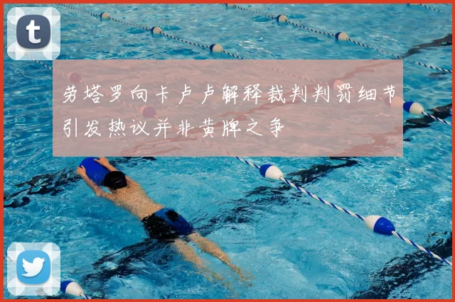 劳塔罗向卡卢卢解释裁判判罚细节引发热议并非黄牌之争