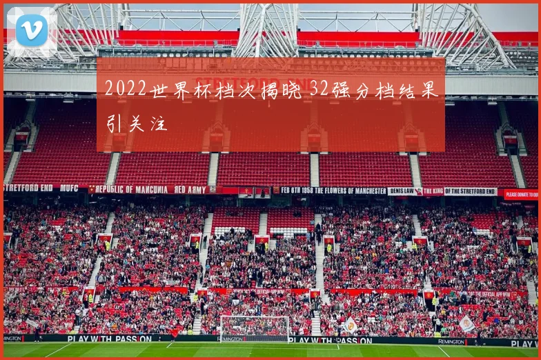 2022世界杯档次揭晓 32强分档结果引关注